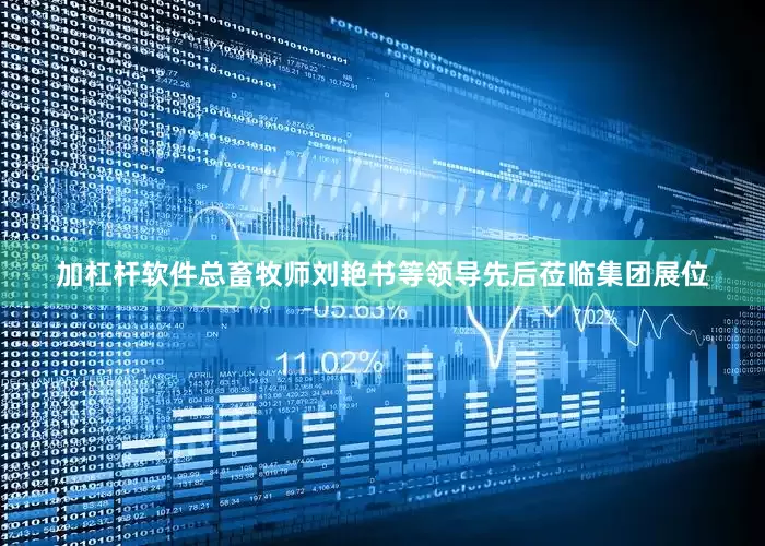 加杠杆软件总畜牧师刘艳书等领导先后莅临集团展位