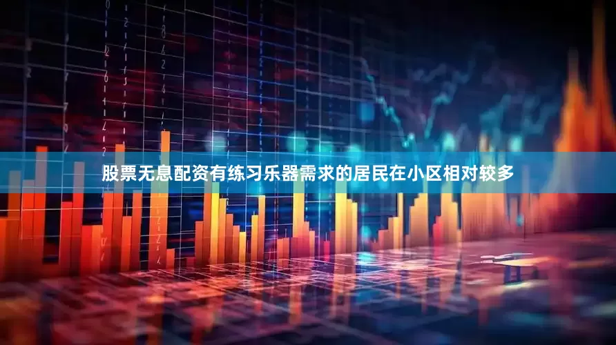 股票无息配资有练习乐器需求的居民在小区相对较多