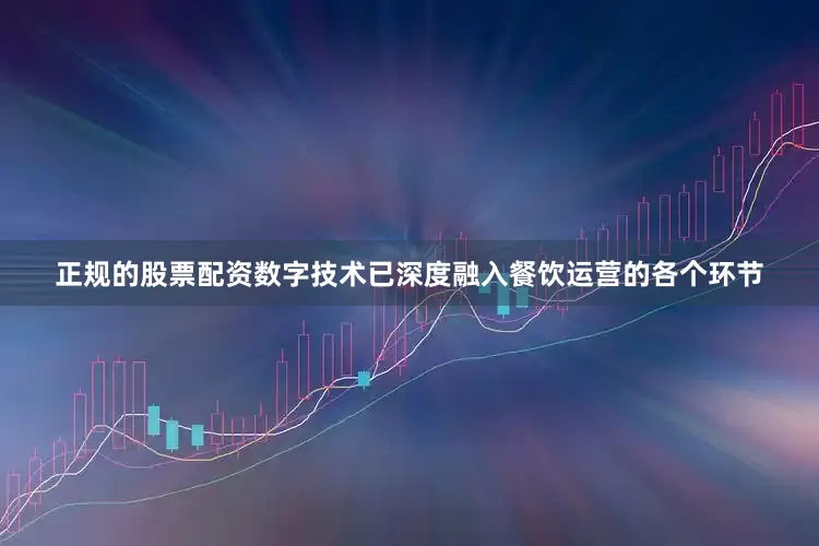 正规的股票配资数字技术已深度融入餐饮运营的各个环节