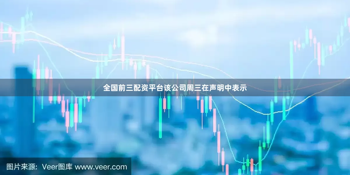 全国前三配资平台　　该公司周三在声明中表示