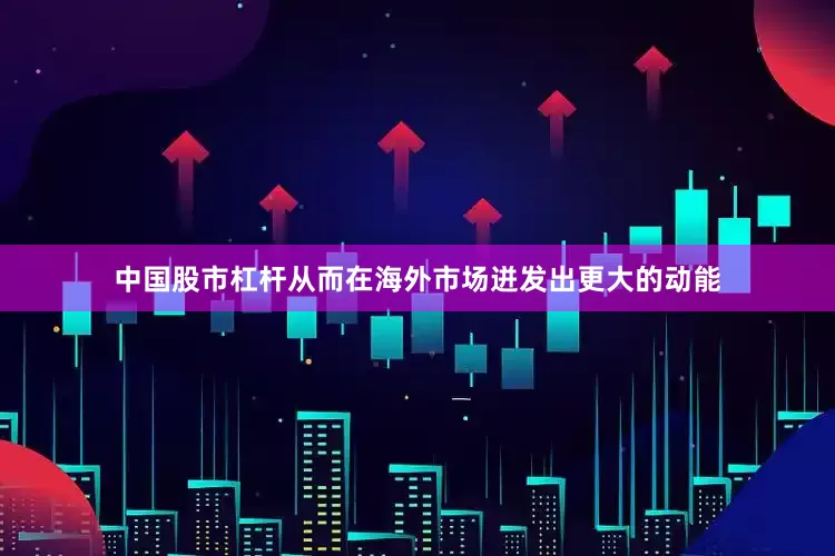中国股市杠杆从而在海外市场迸发出更大的动能