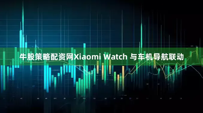 牛股策略配资网Xiaomi Watch 与车机导航联动