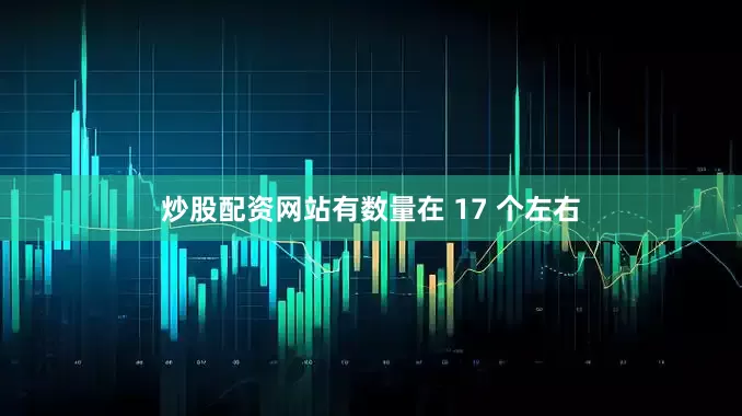 炒股配资网站有数量在 17 个左右