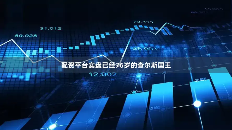 配资平台实盘已经76岁的查尔斯国王
