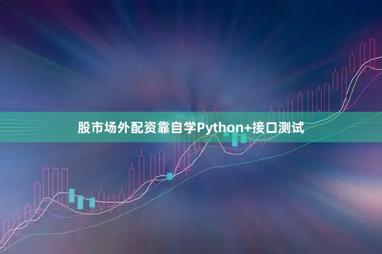 股市场外配资靠自学Python+接口测试
