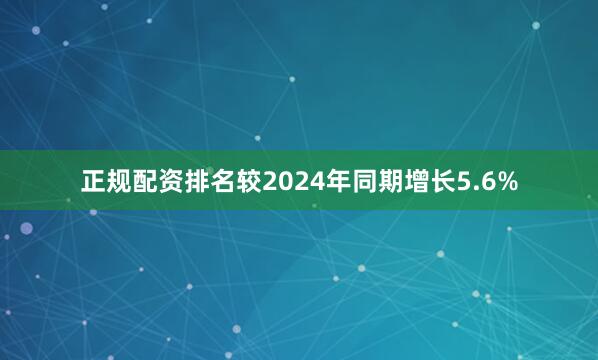 正规配资排名较2024年同期增长5.6%