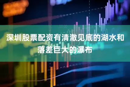 深圳股票配资有清澈见底的湖水和落差巨大的瀑布
