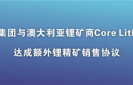 hb火博集团与澳大利亚锂矿商Core Lithium达成额外锂精矿销售协议